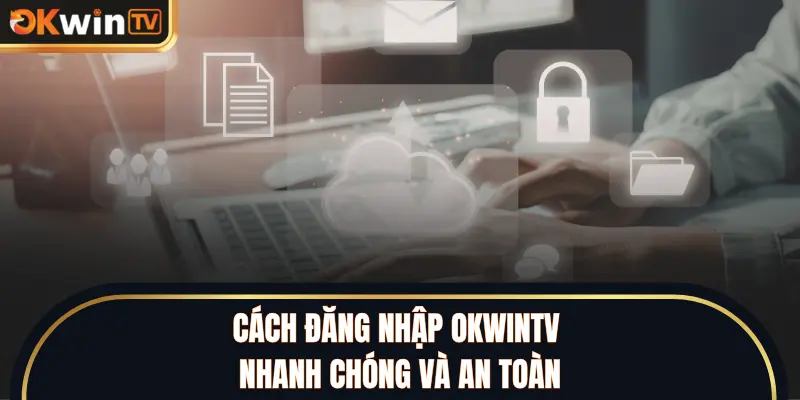 Cách đăng nhập OKWINTV nhanh chóng và an toàn