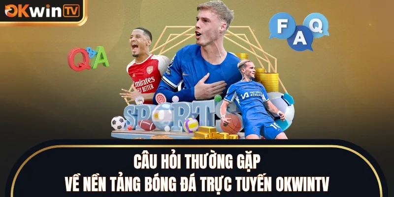 Câu Hỏi Thường Gặp Về Nền Tảng Bóng Đá Trực Tuyến OKWINTV