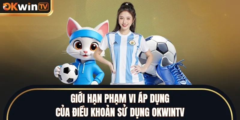 Giới hạn phạm vi áp dụng của điều khoản sử dụng OKWINTV