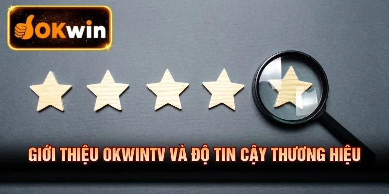Giới thiệu OKWINTV và độ tin cậy thương hiệu