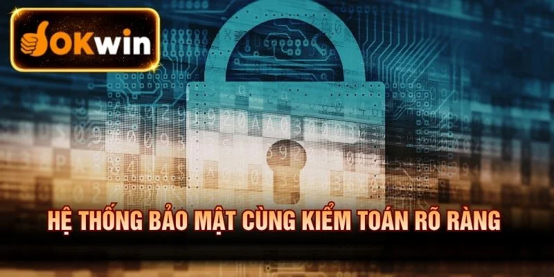 Hệ thống bảo mật cùng kiểm toán rõ ràng