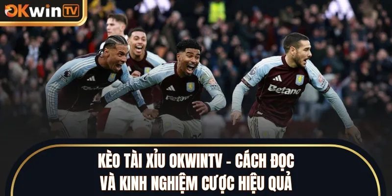 Kèo Tài Xỉu OKWINTV – Cách Đọc và Kinh Nghiệm Cược Hiệu Quả