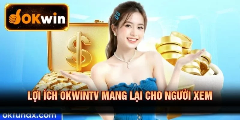 Lợi ích OKWINTV mang lại cho người xem