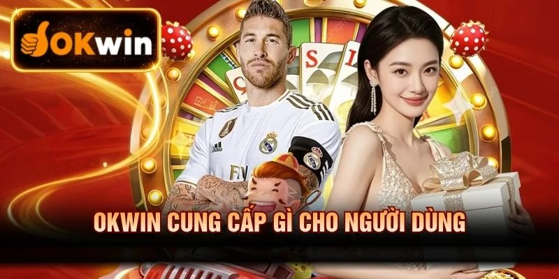OKWIN cung cấp gì cho người dùng