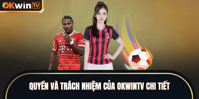 Quyền và trách nhiệm của OKWINTV chi tiết