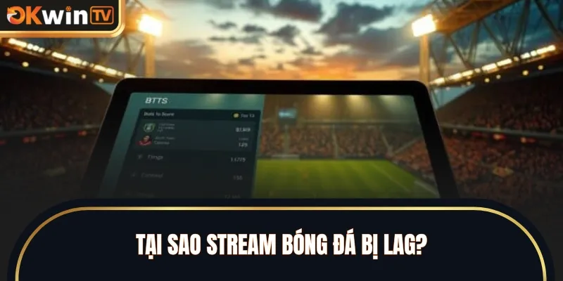 Tại sao stream bóng đá bị lag?