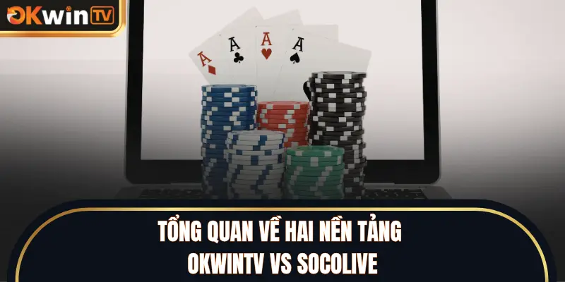 Tổng quan về hai nền tảng OKWINTV vs SOCOLIVE